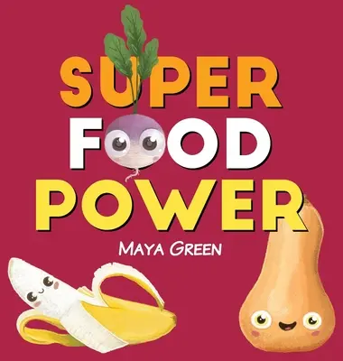 Super puterea alimentelor: O carte pentru copii despre puterile fructelor și legumelor colorate - Super food power: A children's book about the powers of colourful fruits and vegetables
