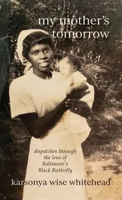Ziua de mâine a mamei mele: dispecerate prin prisma fluturelui negru din Baltimore - my mother's tomorrow: dispatches through the lens of Baltimore's Black Butterfly