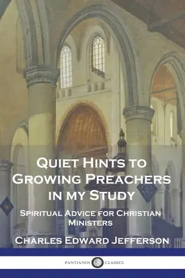 Sugestii liniștite pentru predicatorii în creștere în studiul meu: Sfaturi spirituale pentru slujitorii creștini - Quiet Hints to Growing Preachers in My Study: Spiritual Advice for Christian Ministers