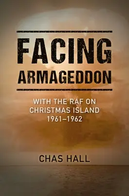 Înfruntând Armaghedonul: Cu RAF pe Insula Crăciunului 1961-1962 - Facing Armageddon: With the RAF on Christmas Island 1961-1962