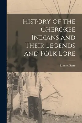 Istoria indienilor Cherokee și legendele și folclorul lor - History of the Cherokee Indians and Their Legends and Folk Lore