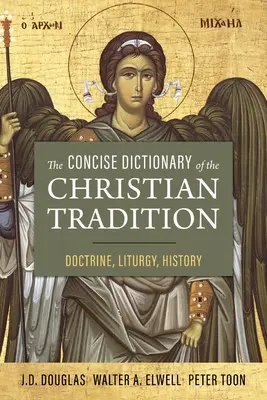 Dicționarul concis al tradiției creștine: Doctrină, Liturghie, Istorie - The Concise Dictionary of the Christian Tradition: Doctrine, Liturgy, History
