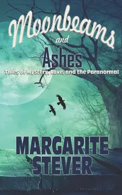 Raze de lună și cenușă: Povești de mister, dragoste și paranormal - Moonbeams and Ashes: Tales of Mystery, Love, and the Paranormal