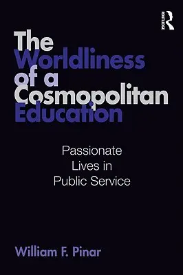 Mondenitatea unei educații cosmopolite: Vieți pasionate în serviciul public - The Worldliness of a Cosmopolitan Education: Passionate Lives in Public Service