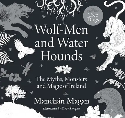 Oameni-lup și câini de apă: Miturile, monștrii și magia Irlandei (The Myths, Monsters and Magic of Ireland) - Wolf-Men and Water Hounds: The Myths, Monsters and Magic of Ireland
