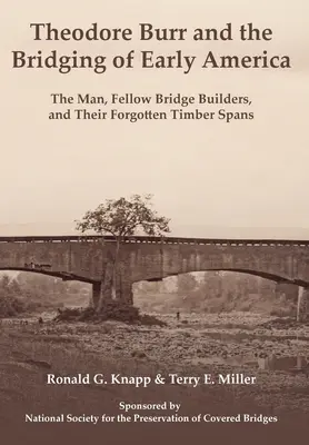 Theodore Burr și construirea de poduri în America timpurie: Omul, colegii constructori de poduri și vanele lor de lemn uitate - Theodore Burr and the Bridging of Early America: The Man, Fellow Bridge Builders, and Their Forgotten Timber Spans