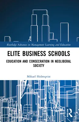 Școli de afaceri de elită: Educație și consacrare în societatea neoliberală - Elite Business Schools: Education and Consecration in Neoliberal Society