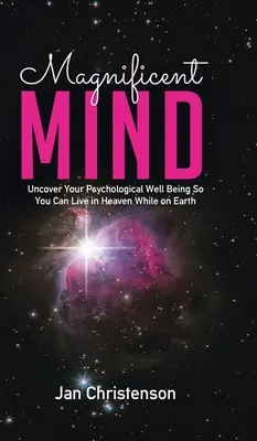 Minte magnifică: Descoperă-ți bunăstarea psihologică pentru a putea trăi în Rai în timp ce ești pe Pământ - Magnificent Mind: Uncover Your Psychological Well Being So You Can Live in Heaven While on Earth