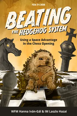 Învingerea sistemului Hedgehog: Utilizarea unui avantaj spațial în deschiderea șahului - Beating the Hedgehog System: Using a Space Advantage in the Chess Opening