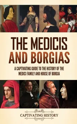 Medicis și Borgias: Un ghid captivant pentru istoria familiei Medici și a Casei Borgia - The Medicis and Borgias: A Captivating Guide to the History of the Medici Family and House of Borgia