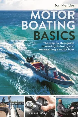 Bazele bărcii cu motor: The Step-By-Step Guide to Owning, Helming and Maintaining a Motor Boat (Ghidul pas cu pas pentru deținerea, conducerea și întreținerea unei bărci cu motor) - Motor Boating Basics: The Step-By-Step Guide to Owning, Helming and Maintaining a Motor Boat