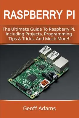 Raspberry Pi: Ghidul suprem pentru Raspberry Pi, inclusiv proiecte, sfaturi și trucuri de programare și multe altele! - Raspberry Pi: The ultimate guide to raspberry pi, including projects, programming tips & tricks, and much more!