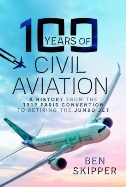 100 de ani de aviație civilă: O istorie de la Convenția de la Paris din 1919 până la retragerea avionului Jumbo - 100 Years of Civil Aviation: A History from the 1919 Paris Convention to Retiring the Jumbo Jet