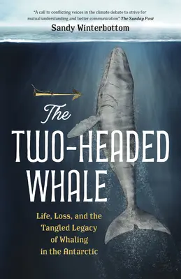 Balena cu două capete: Viața, pierderea și moștenirea încâlcită a vânătorii de balene în Antarctica - The Two-Headed Whale: Life, Loss, and the Tangled Legacy of Whaling in the Antarctic