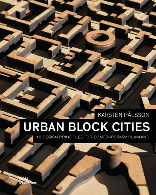 Orașe urbane în bloc: 10 principii de proiectare pentru planificarea contemporană - Urban Block Cities: 10 Design Principles for Contemporary Planning