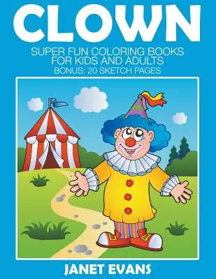 Clowns: Cărți de colorat super amuzante pentru copii și adulți (Bonus: 20 de pagini de schițe) - Clowns: Super Fun Coloring Books For Kids And Adults (Bonus: 20 Sketch Pages)