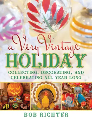 O sărbătoare foarte vintage: Collecting, Decorating, and Celebrating All Year Long - A Very Vintage Holiday: Collecting, Decorating, and Celebrating All Year Long