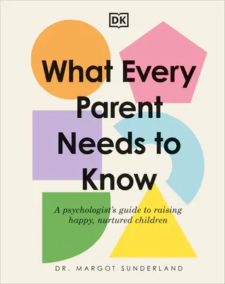 Ce trebuie să știe fiecare părinte: Ghidul unui psiholog pentru creșterea copiilor fericiți și hrăniți - What Every Parent Needs to Know: A Psychologist's Guide to Raising Happy, Nurtured Children