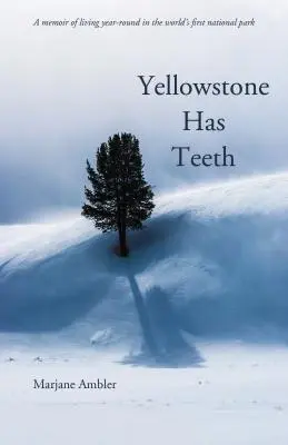 Yellowstone are dinți: O amintire despre viața în Yellowstone - Yellowstone Has Teeth: A Memoir of Living in Yellowstone