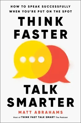 Gândiți mai repede, vorbiți mai inteligent: Cum să vorbiți cu succes atunci când sunteți pus pe jar - Think Faster, Talk Smarter: How to Speak Successfully When You're Put on the Spot