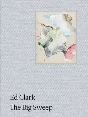Ed Clark: The Big Sweep: Cronicile unei vieți, 1926-2019 - Ed Clark: The Big Sweep: Chronicles of a Life, 1926-2019