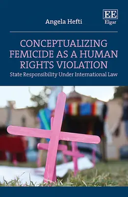 Conceptualizarea feminicidului ca o încălcare a drepturilor omului - Responsabilitatea statului în temeiul dreptului internațional - Conceptualizing Femicide as a Human Rights Violation - State Responsibility Under International Law