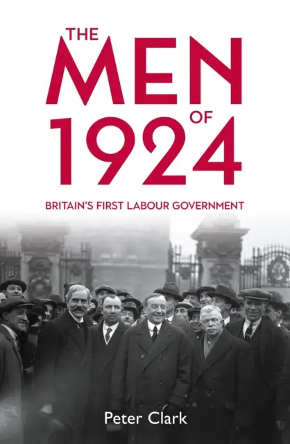 The Men of 1924: Primul guvern laburist al Marii Britanii - The Men of 1924: Britain's First Labour Government