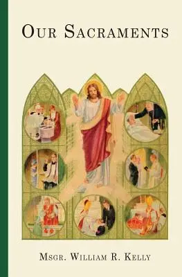 Sacramentele noastre: Instructions in Story Form for Use in the Primary Grades - Our Sacraments: Instructions in Story Form for Use in the Primary Grades