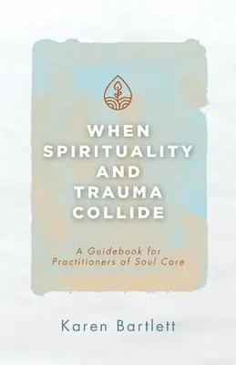 Când spiritualitatea și trauma se ciocnesc: Un ghid pentru practicienii îngrijirii sufletești - When Spirituality and Trauma Collide: A Guidebook for Practitioners of Soul Care