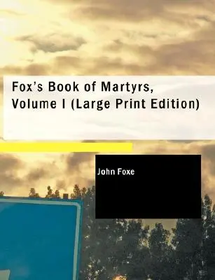 Cartea martirilor a lui Fox, volumul I - Fox's Book of Martyrs, Volume I