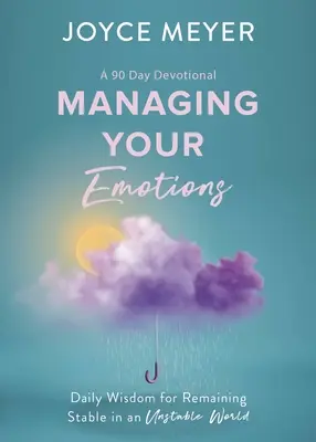 Gestionarea emoțiilor tale: Înțelepciune zilnică pentru a rămâne stabil într-o lume instabilă, un devoțional de 90 de zile - Managing Your Emotions: Daily Wisdom for Remaining Stable in an Unstable World, a 90 Day Devotional