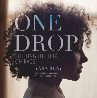 O picătură: Schimbarea perspectivei asupra rasei - One Drop: Shifting the Lens on Race