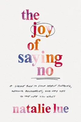 Bucuria de a spune nu: Un plan simplu pentru a opri plăcerea oamenilor, pentru a recupera limitele și pentru a spune da vieții pe care ți-o dorești - The Joy of Saying No: A Simple Plan to Stop People Pleasing, Reclaim Boundaries, and Say Yes to the Life You Want