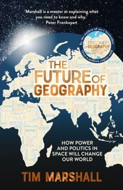 Viitorul geografiei - Cum puterea și politica din spațiu ne vor schimba lumea - A SUNDAY TIMES BESTSELLER - Future of Geography - How Power and Politics in Space Will Change Our World - A SUNDAY TIMES BESTSELLER