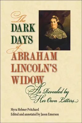 The Dark Days of Abraham Lincoln's Widow, as Revealed by Her Own Letters (Zilele întunecate ale văduvei lui Abraham Lincoln, dezvăluite de propriile scrisori) - The Dark Days of Abraham Lincoln's Widow, as Revealed by Her Own Letters