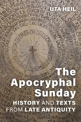 Duminica apocrifă: Istorie și texte din Antichitatea târzie - The Apocryphal Sunday: History and Texts from Late Antiquity