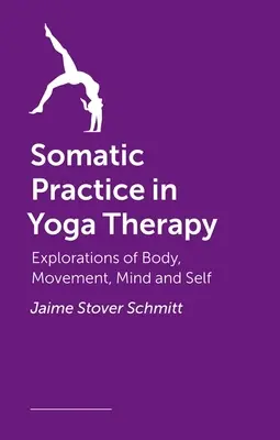 Practica somatică în terapia yoga: Explorări ale corpului, mișcării, minții și sinelui - Somatic Practice in Yoga Therapy: Explorations of Body, Movement, Mind, and Self