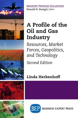 Un profil al industriei petrolului și gazelor, ediția a doua: Resurse, forțele pieței, geopolitică și tehnologie - A Profile of the Oil and Gas Industry, Second Edition: Resources, Market Forces, Geopolitics, and Technology