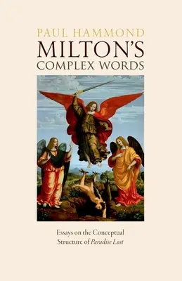 Miltons Cuvinte complexe: Eseuri privind structura conceptuală a Paradisului pierdut - Miltons Complex Words: Essays on the Conceptual Structure of Paradise Lost