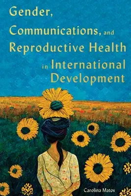 Gender, Communications, and Reproductive Health in International Development: Volumul 15 - Gender, Communications, and Reproductive Health in International Development: Volume 15