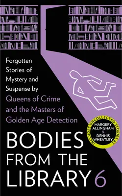 Corpuri din bibliotecă 6: Povești uitate de mister și suspans de la maeștrii Epocii de Aur a Detecției - Bodies from the Library 6: Forgotten Stories of Mystery and Suspense by the Masters of the Golden Age of Detection