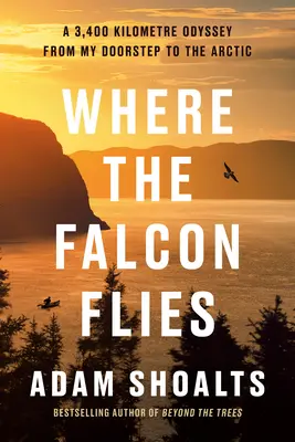 Unde zboară șoimul: O odisee de 3 400 de kilometri de la pragul casei mele până în Arctica (A 3,400 Kilometre Odyssey from My Doorstep to the Arctic) - Where the Falcon Flies: A 3,400 Kilometre Odyssey from My Doorstep to the Arctic