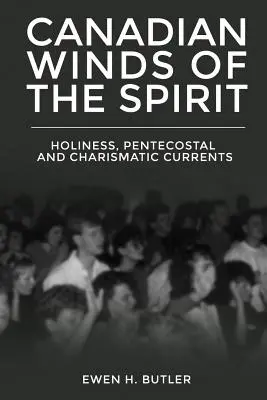 Canadian Winds of the Spirit: Curentele sfințeniei, penticostal și carismatic - Canadian Winds of the Spirit: Holiness, Pentecostal and Charismatic Currents
