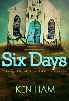 Șase zile: Vârsta Pământului și decăderea Bisericii (The Age of the Earth and the Decline of the Church) - Six Days: The Age of the Earth and the Decline of the Church