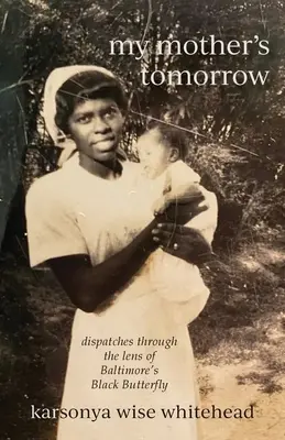 Ziua de mâine a mamei mele: expuneri prin prisma fluturelui negru din Baltimore - my mother's tomorrow: dispatches through the lens of Baltimore's Black Butterfly