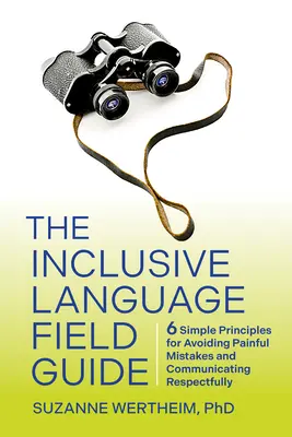Ghidul de teren al limbajului incluziv: 6 principii simple pentru evitarea greșelilor dureroase și comunicarea respectuoasă - The Inclusive Language Field Guide: 6 Simple Principles for Avoiding Painful Mistakes and Communicating Respectfully