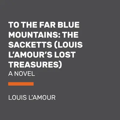 Către Munții Îndepărtați Albaștri (Comorile pierdute ale lui Louis l'Amour): Un roman Sackett - To the Far Blue Mountains (Louis l'Amour's Lost Treasures): A Sackett Novel
