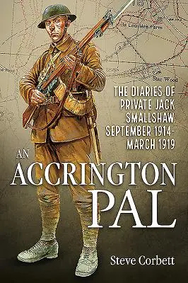 An Accrington Pal: Jurnalele soldatului Jack Smallshaw, septembrie 1914 - martie 1919 - An Accrington Pal: The Diaries of Private Jack Smallshaw, September 1914-March 1919