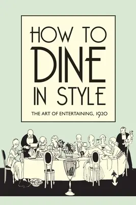 How to Dine in Style: Arta de a distra, 1920 - How to Dine in Style: The Art of Entertaining, 1920