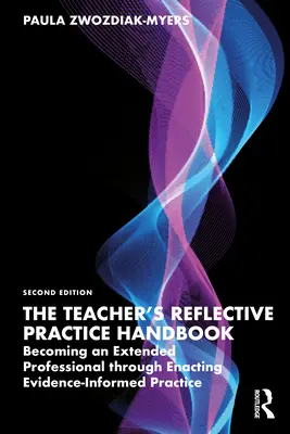 The Teacher's Reflective Practice Handbook (Manualul de practică reflexivă a profesorului): Becoming an Extended Professional Through Enacting Evidence-Informed Practice (Devenind un profesionist extins prin adoptarea unei practici bazate pe dovezi) - The Teacher's Reflective Practice Handbook: Becoming an Extended Professional Through Enacting Evidence-Informed Practice